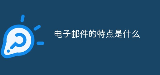电子邮件的特点是什么（外贸人常用的电子邮