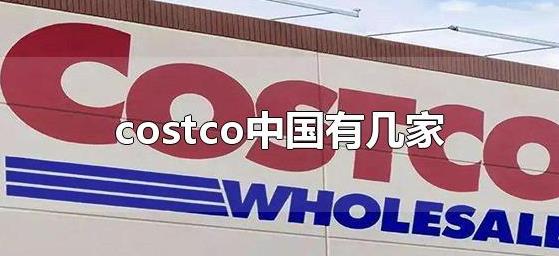美国costco在中国有几家（costc